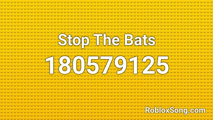 Stop The Bats Roblox ID