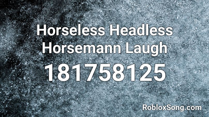 Horseless Headless Horsemann Laugh Roblox Id Roblox Music Codes - headless horseman roblox id