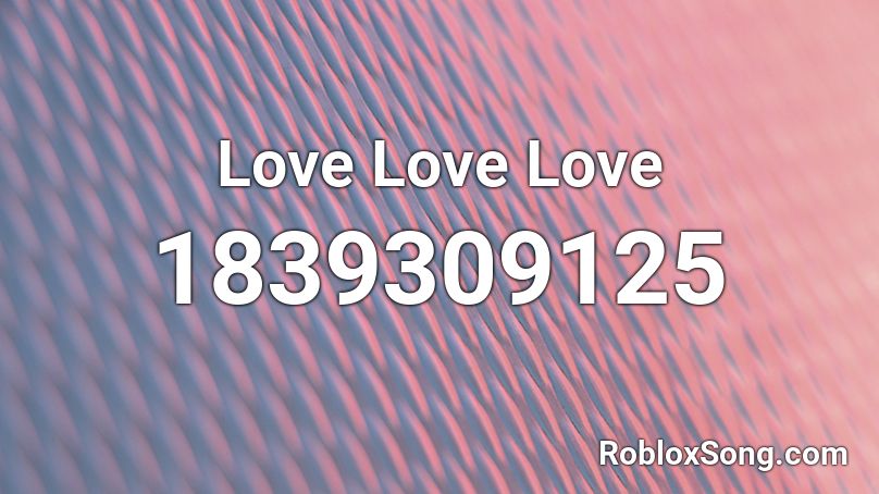 Love Love Love Roblox ID
