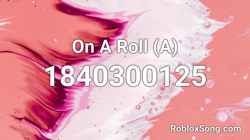 On A Roll (A) Roblox ID