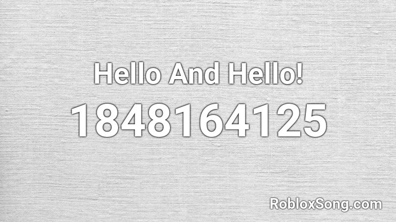 Hello And Hello! Roblox ID