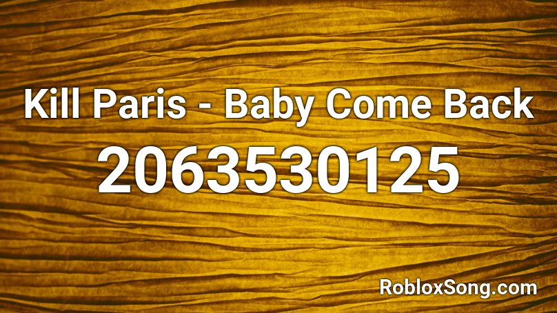 Kill Paris - Baby Come Back Roblox ID