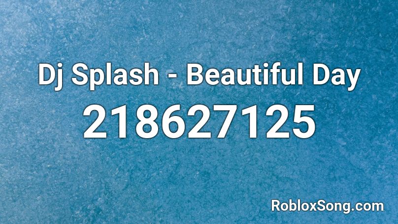 Dj Splash - Beautiful Day Roblox ID