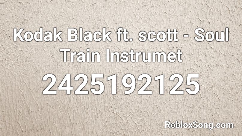 Kodak Black ft. scott - Soul Train Instrumet Roblox ID