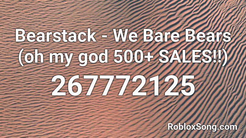 Bearstack - We Bare Bears (oh my god 500+ SALES!!) Roblox ID