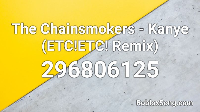 The Chainsmokers - Kanye (ETC!ETC! Remix) Roblox ID
