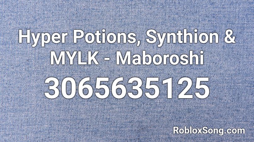 Hyper Potions, Synthion & MYLK - Maboroshi  Roblox ID