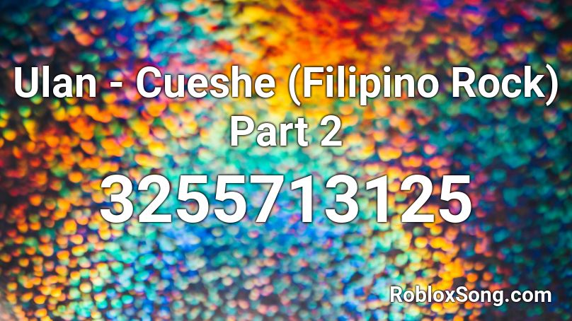 Ulan - Cueshe (Filipino Rock) Part 2 Roblox ID