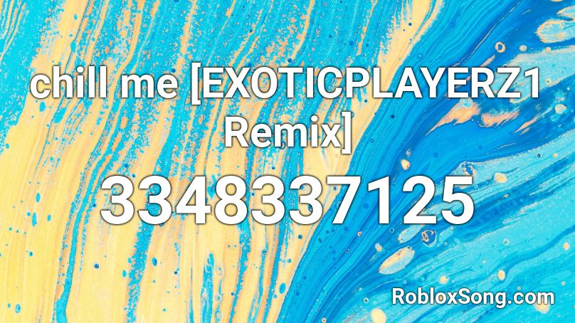 chill me [EXOTICPLAYERZ1 Remix] Roblox ID