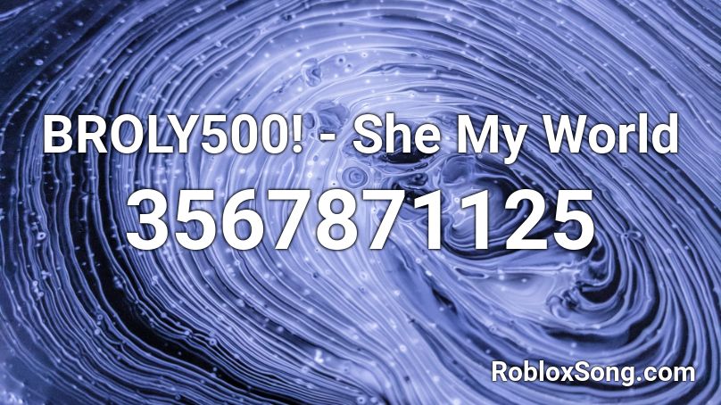 BROLY500! - She My World Roblox ID