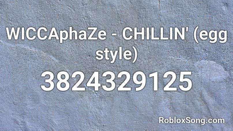 WICCAphaZe - CHILLIN' (egg style) Roblox ID
