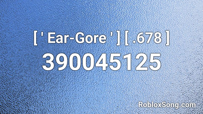 [ ' Ear-Gore ' ] [ .678 ] Roblox ID