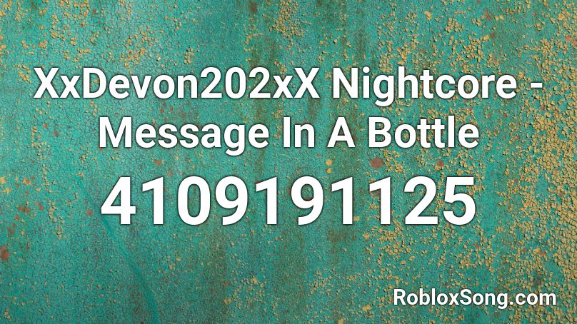 XxDevon202xX Nightcore - Message In A Bottle Roblox ID