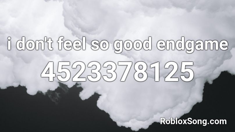 i don't feel so good endgame Roblox ID