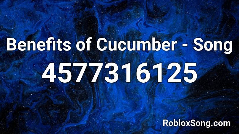 Benefits of Cucumber - Song Roblox ID
