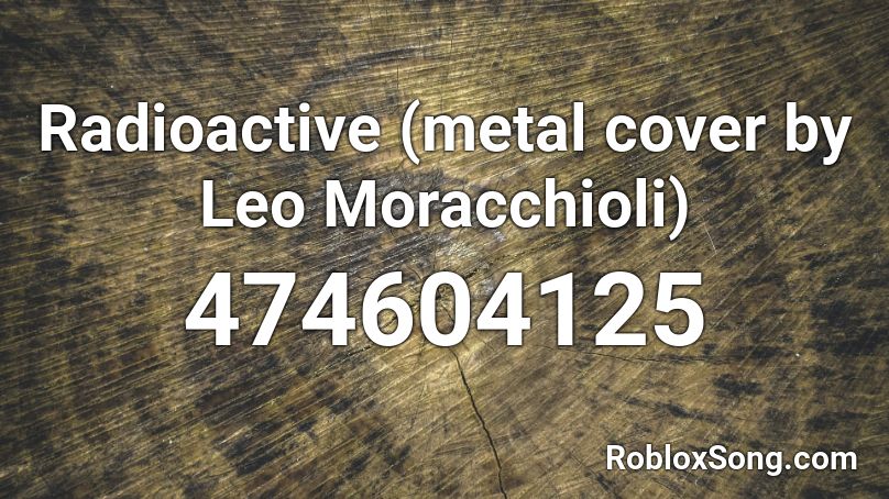 Radioactive (metal cover by Leo Moracchioli) Roblox ID