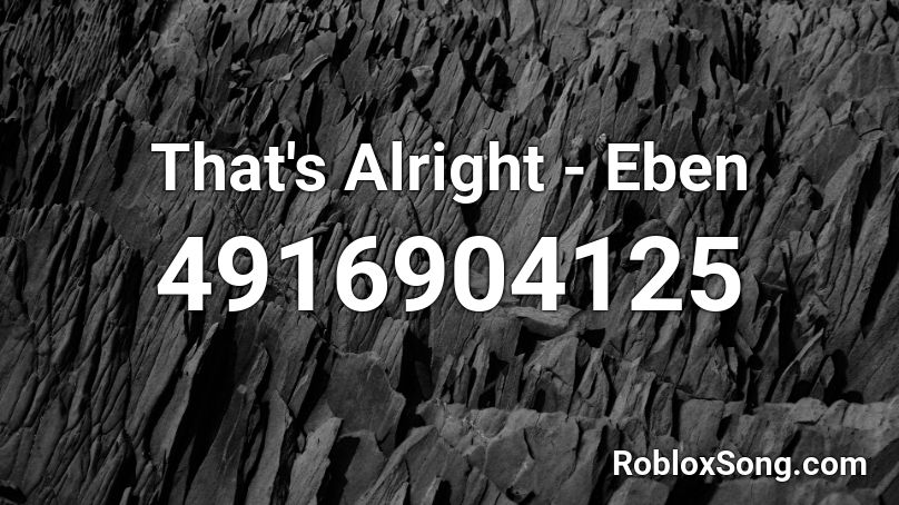 That's Alright - Eben Roblox ID
