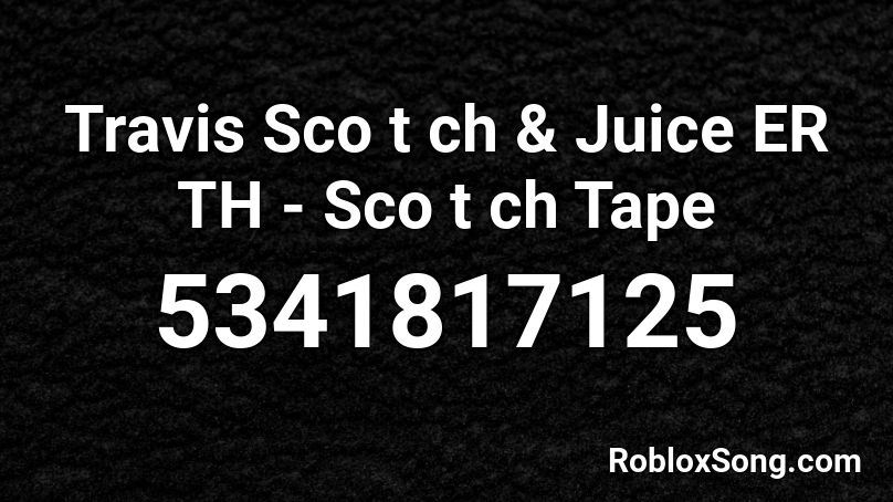 Travis & Juice ERTH - Scotch Tape Roblox ID