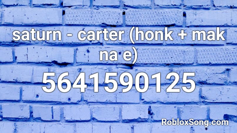 saturn - carter (honk + mak na e)  Roblox ID