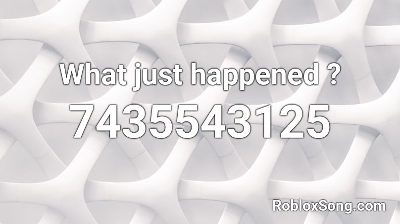 What just happened ? Roblox ID