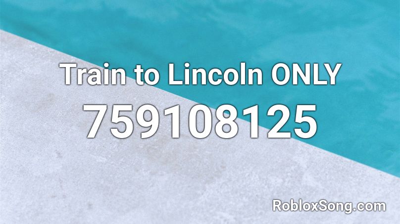 Train to Lincoln ONLY Roblox ID