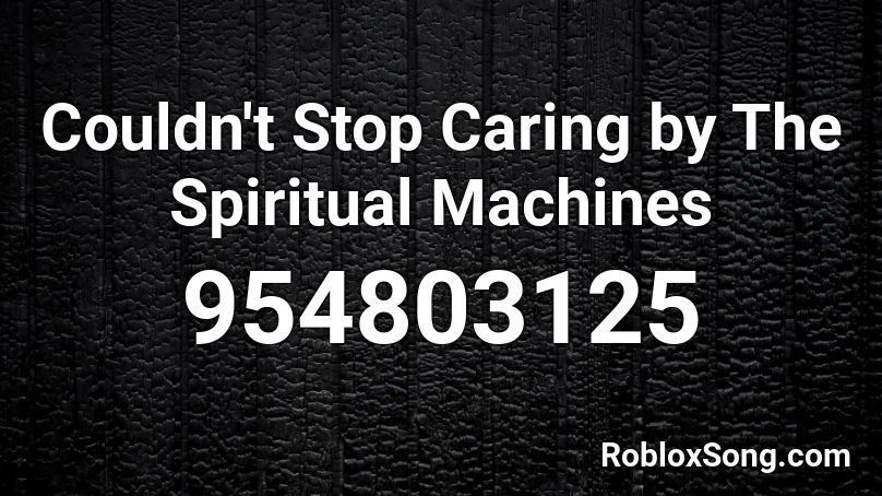 Couldn't Stop Caring by The Spiritual Machines Roblox ID