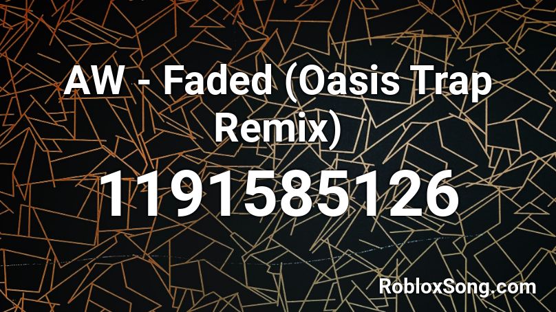 AW - Faded (Oasis Trap Remix) Roblox ID