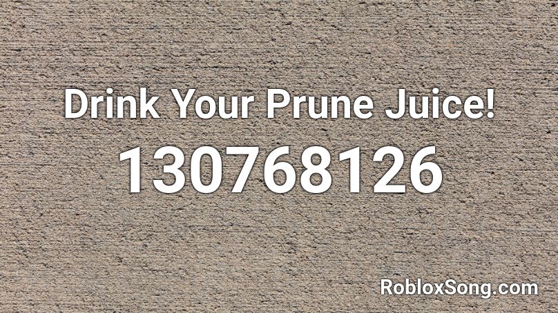 Drink Your Prune Juice! Roblox ID