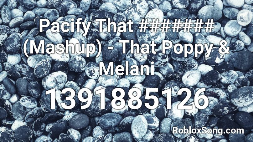 Pacify That ####### (Mashup) - That Poppy & Melani Roblox ID