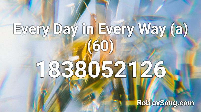 Every Day in Every Way (a) (60) Roblox ID
