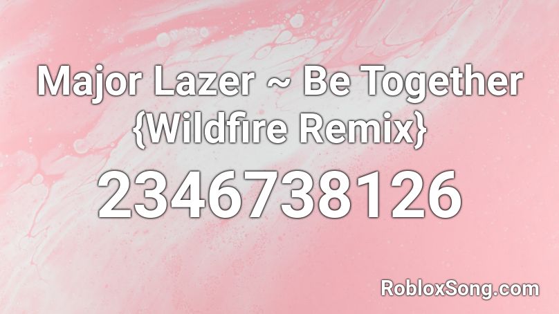 Major Lazer ~ Be Together {Wildfire Remix} Roblox ID