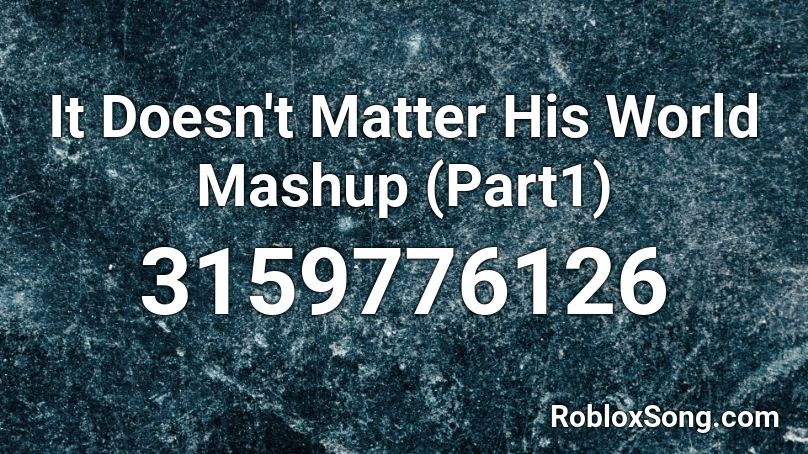 It Doesn't Matter His World Mashup (Part1) Roblox ID