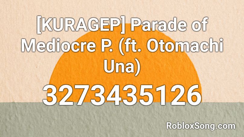 [KURAGEP] Parade of Mediocre P. (ft. Otomachi Una) Roblox ID