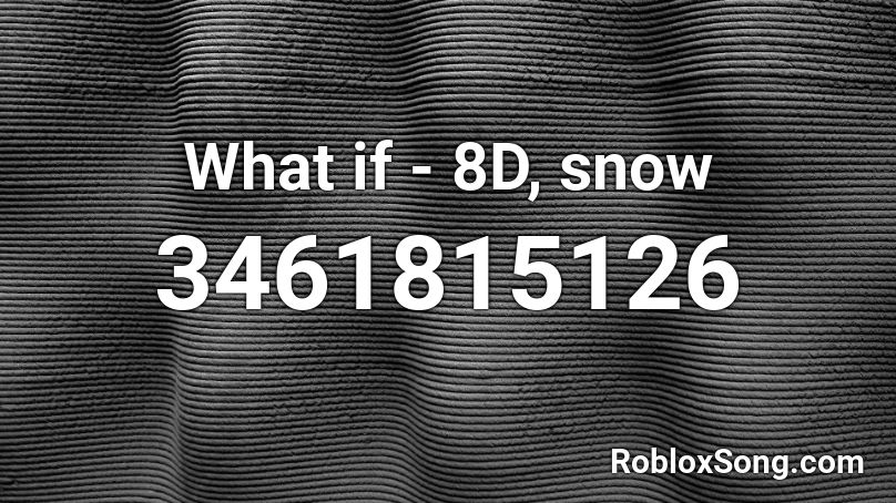 What If 8d Snow Roblox Id Roblox Music Codes - this town kygo roblox id
