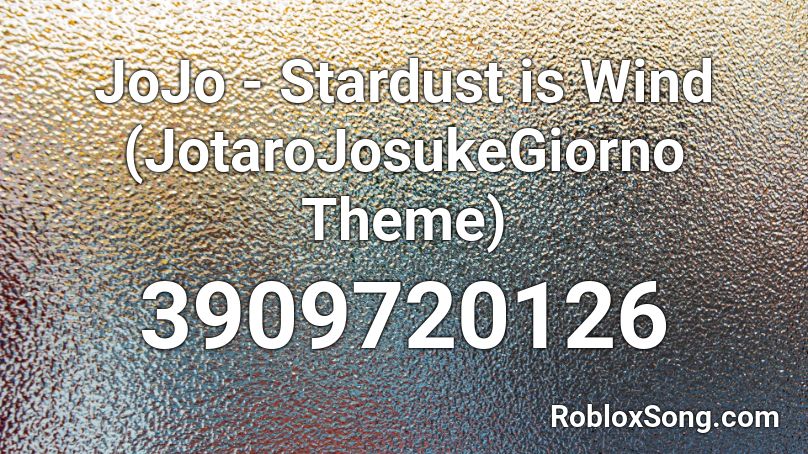 JoJo - Stardust is Wind (JotaroJosukeGiorno Theme) Roblox ID