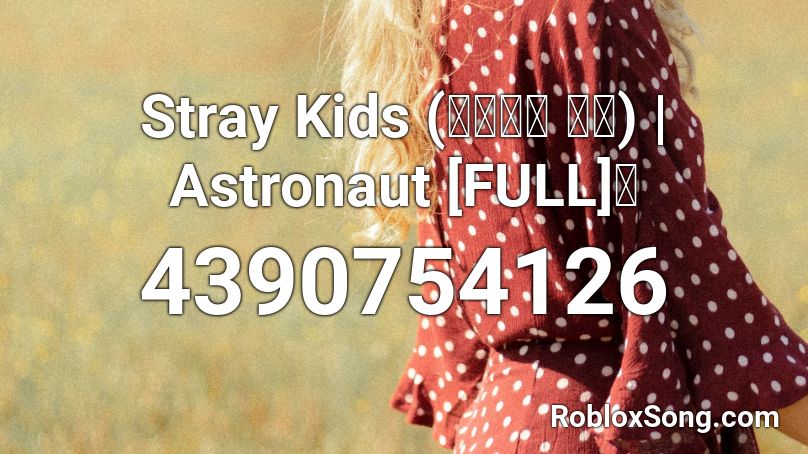 Stray Kids (스트레이 키즈) | Astronaut [FULL] 🌸 Roblox ID