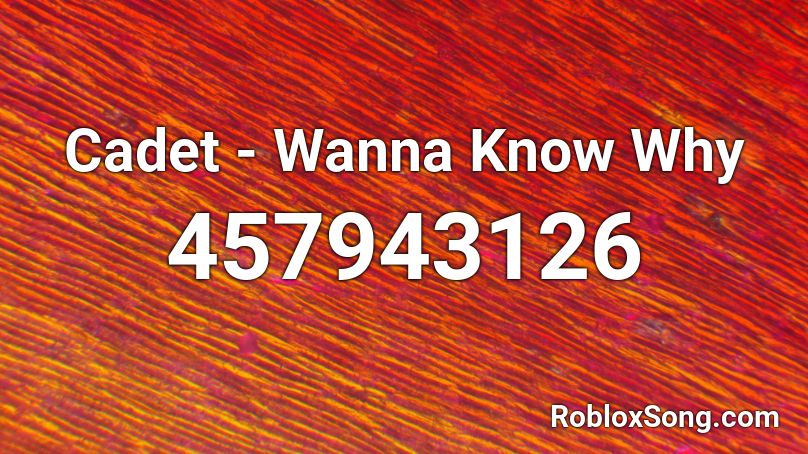 Cadet - Wanna Know Why Roblox ID