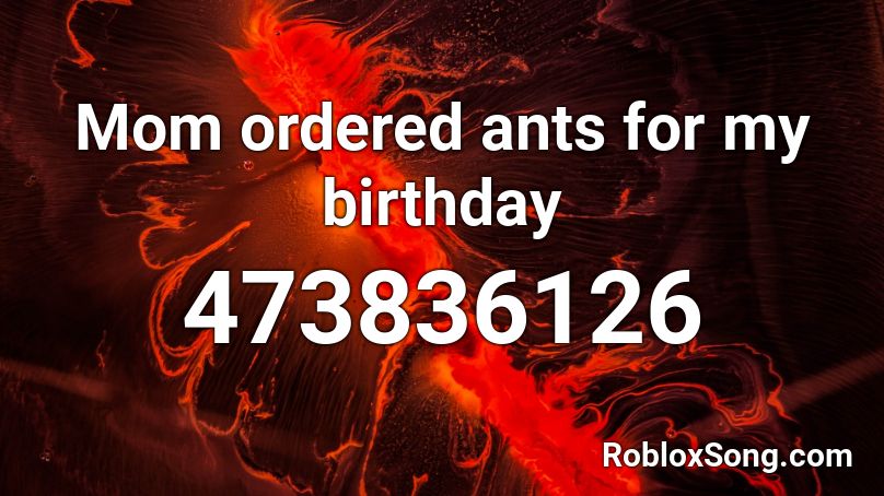 Mom ordered ants for my birthday Roblox ID