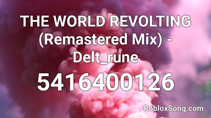 THE WORLD REVOLTING (Remastered Mix) - Delt_rune Roblox ID