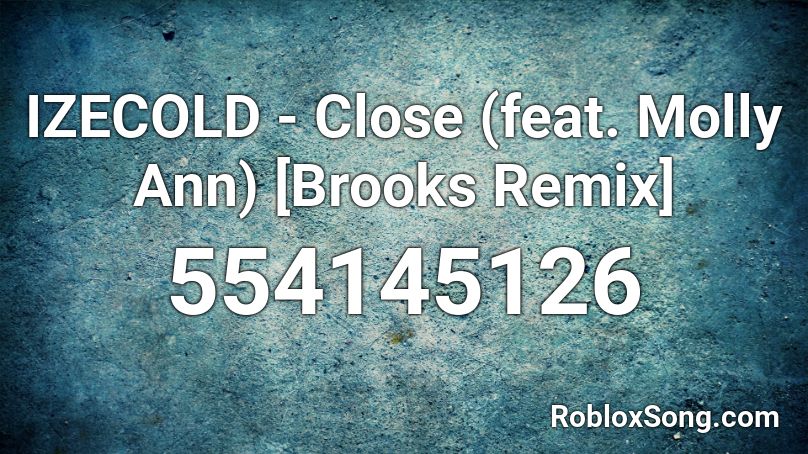 IZECOLD - Close (feat. Molly Ann) [Brooks Remix] Roblox ID