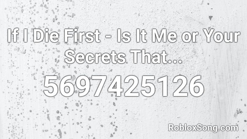 If I Die First - Is It Me or Your Secrets That... Roblox ID