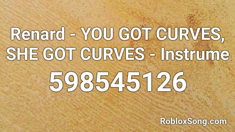 Renard - YOU GOT CURVES, SHE GOT CURVES - Instrume Roblox ID