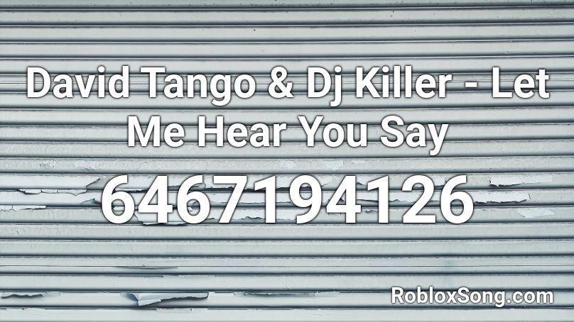 David Tango & Dj Killer - Let Me Hear You Say Roblox ID