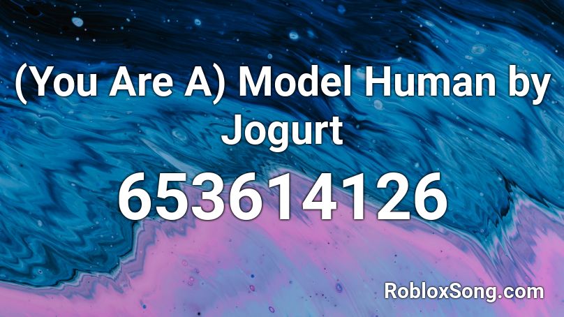 (You Are A) Model Human by Jogurt Roblox ID