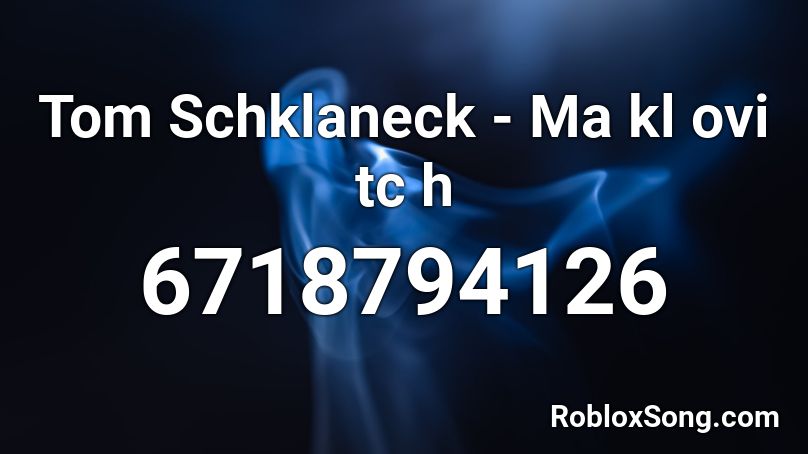 Tom Schklaneck - Ma kl ovi tc h Roblox ID