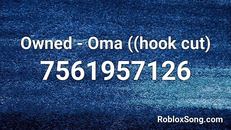 Owned - Oma ((hook cut) Roblox ID