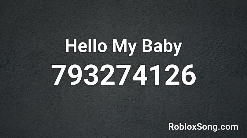 Hello My Baby Roblox ID