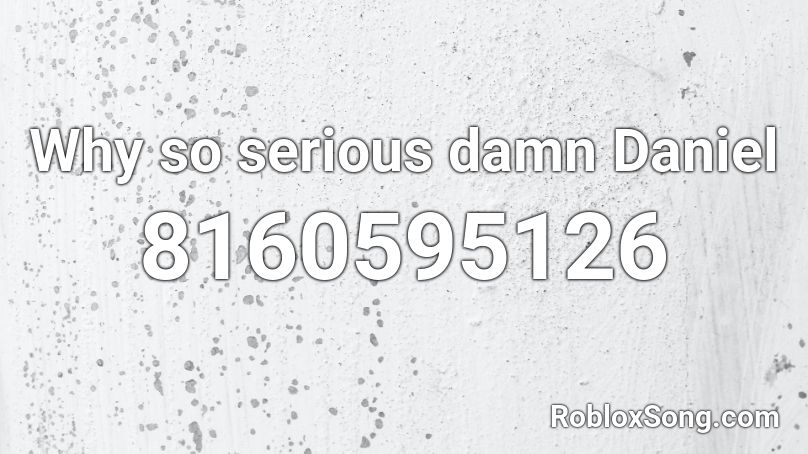 Why so serious damn Daniel Roblox ID