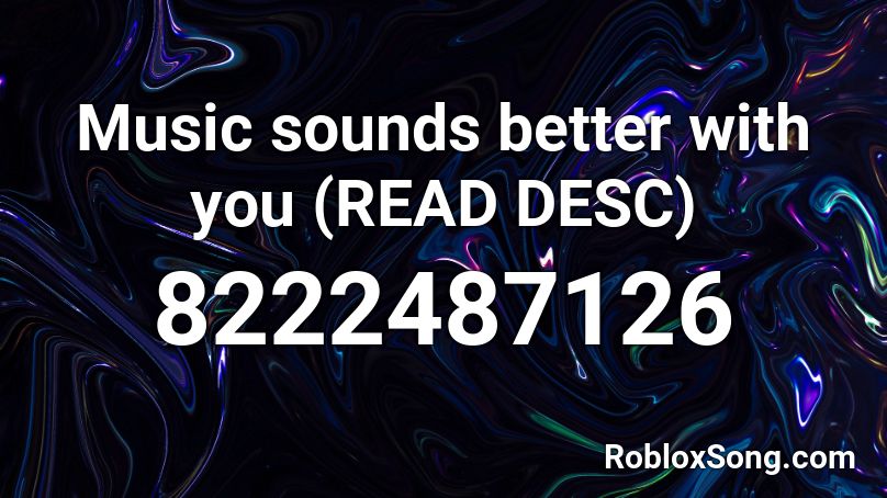Music sounds better with you (READ DESC) Roblox ID