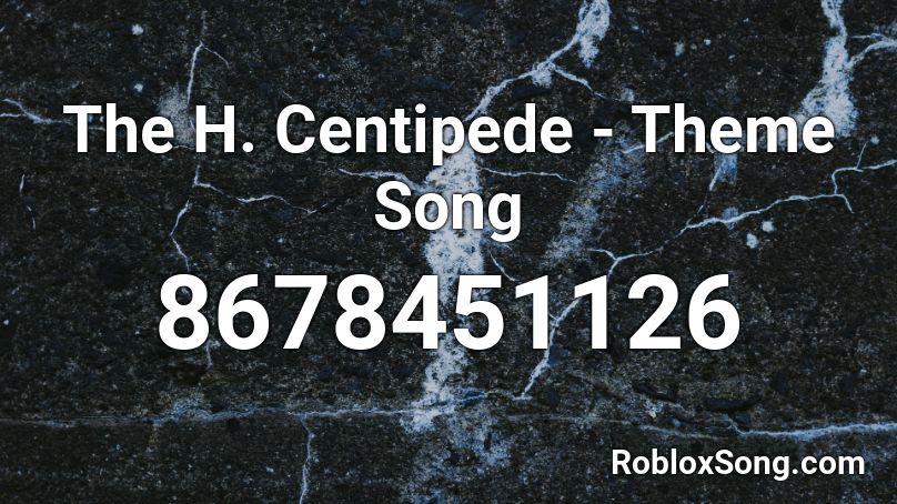 The H. Centipede - Theme Song Roblox ID